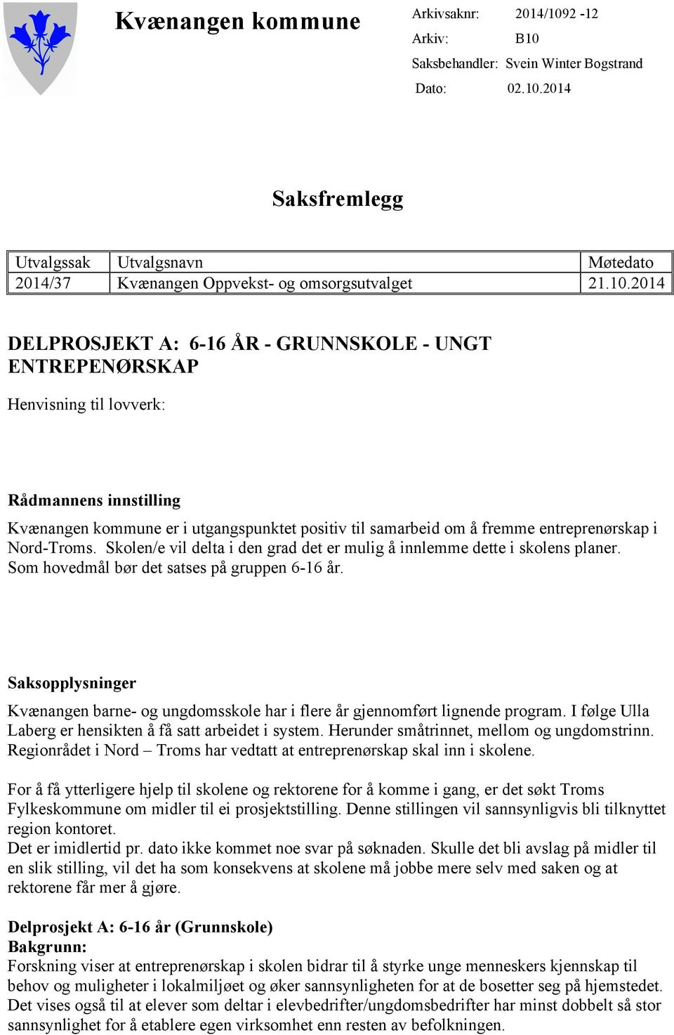 entreprenørskap i Nord-Troms. Skolen/e vil delta i den grad det er mulig å innlemme dette i skolens planer. Som hovedmål bør det satses på gruppen 6-16 år.