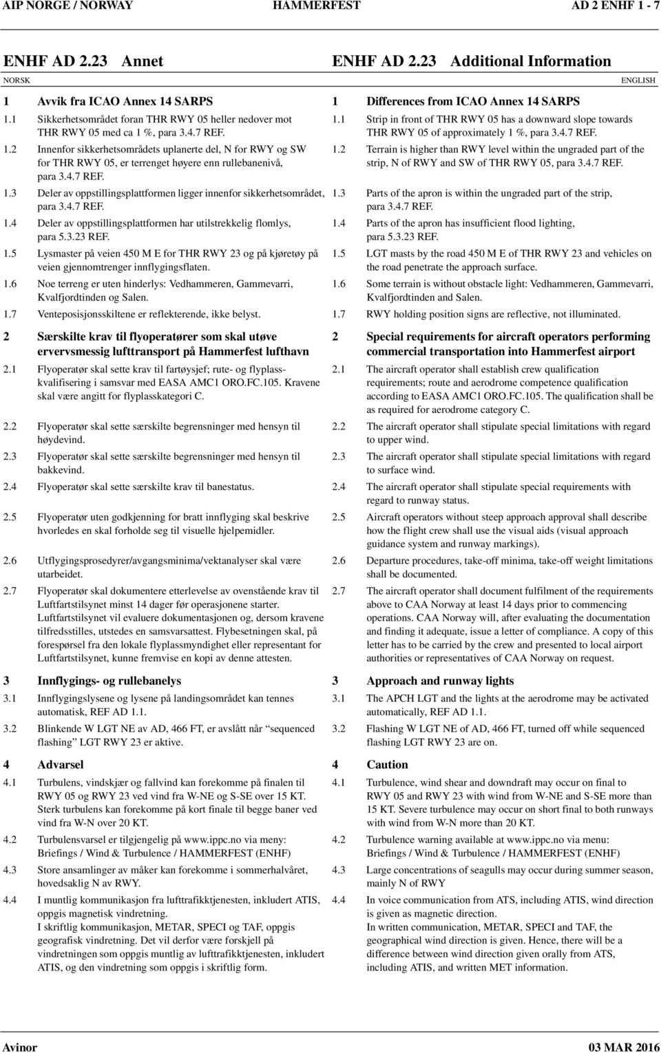 4.7 REF. 1.3 Deler av oppstillingsplattformen ligger innenfor sikkerhetsområdet, para 3.4.7 REF. 1.4 Deler av oppstillingsplattformen har utilstrekkelig flomlys, para 5.3.23 REF. 1.5 Lysmaster på veien 450 M E for THR RWY 23 og på kjøretøy på veien gjennomtrenger innflygingsflaten.