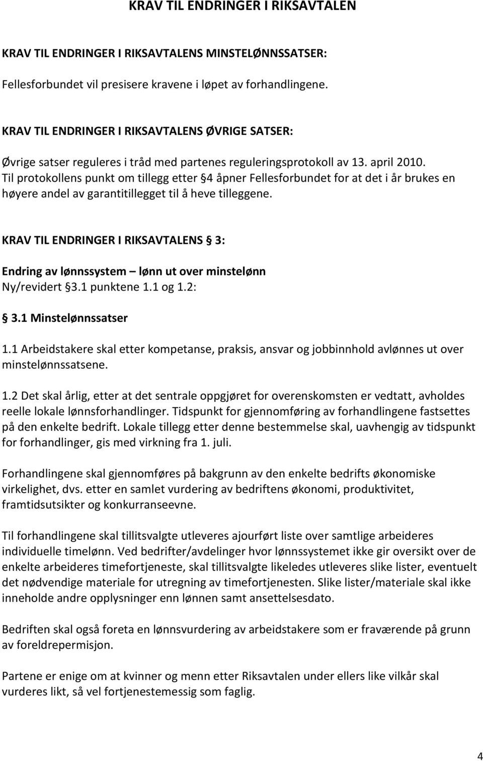 Til protokollens punkt om tillegg etter 4 åpner Fellesforbundet for at det i år brukes en høyere andel av garantitillegget til å heve tilleggene.