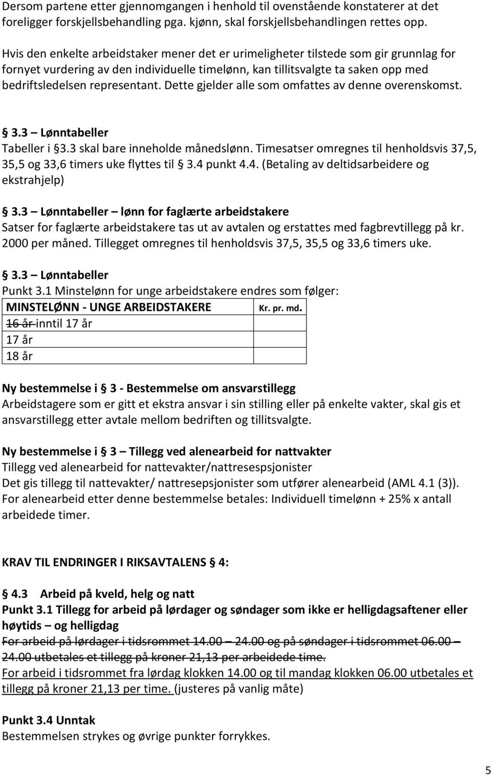 Dette gjelder alle som omfattes av denne overenskomst. 3.3 Lønntabeller Tabeller i 3.3 skal bare inneholde månedslønn. Timesatser omregnes til henholdsvis 37,5, 35,5 og 33,6 timers uke flyttes til 3.