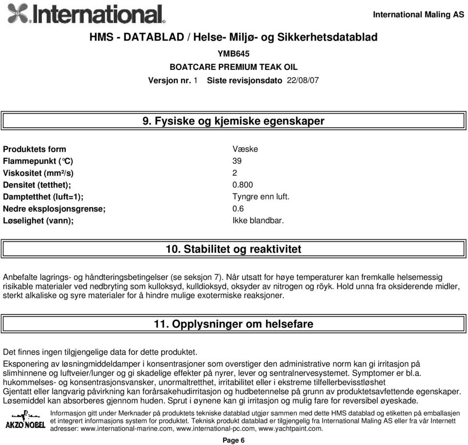 Når utsatt for høye temperaturer kan fremkalle helsemessig risikable materialer ved nedbryting som kulloksyd, kulldioksyd, oksyder av nitrogen og röyk.