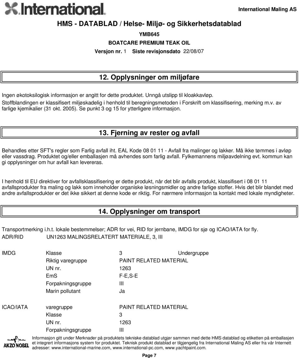 Se punkt 3 og 15 for ytterligere informasjon. 13. Fjerning av rester og avfall Behandles etter SFT's regler som Farlig avfall iht. EAL Kode 08 01 11 - Avfall fra malinger og lakker.