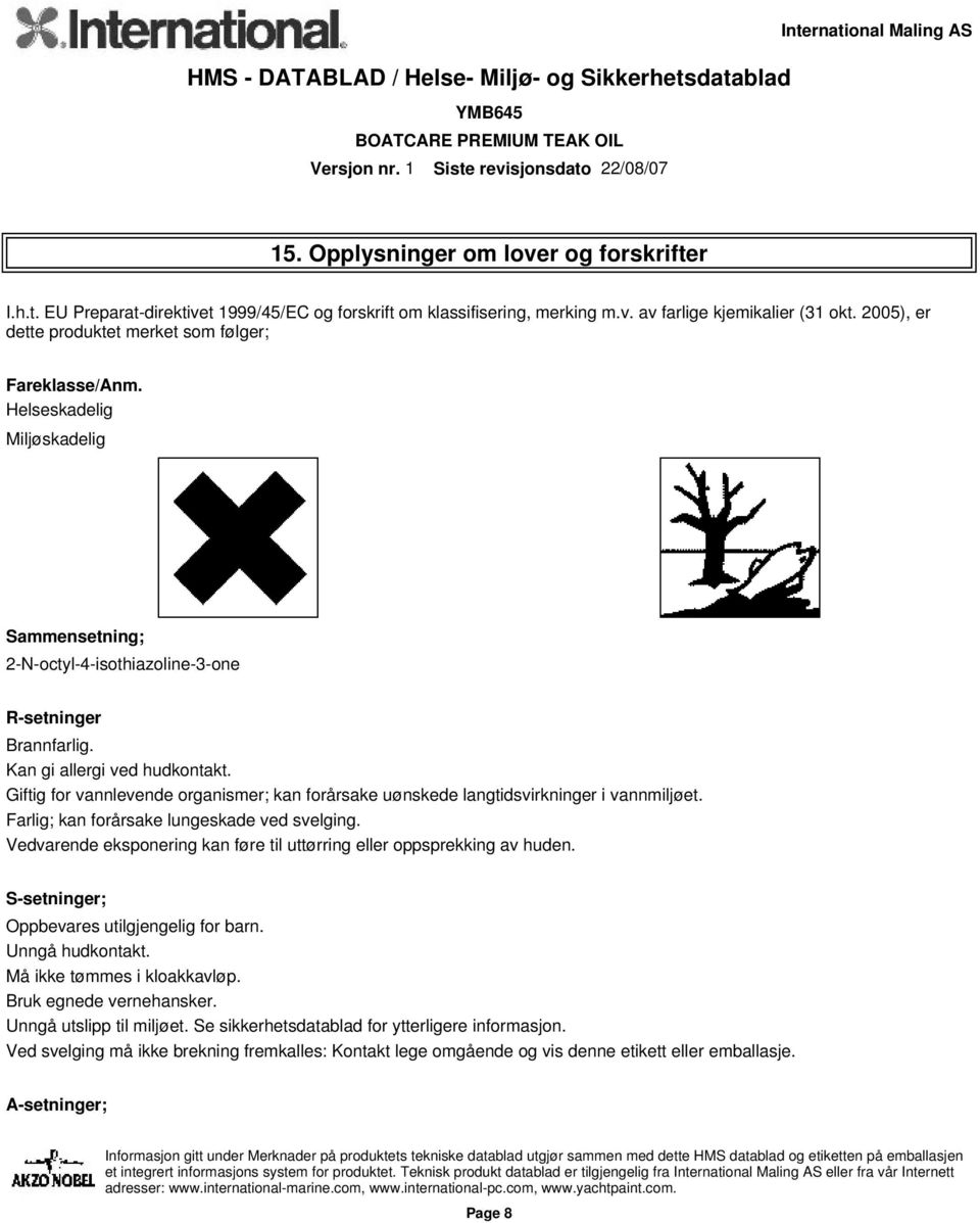 Giftig for vannlevende organismer; kan forårsake uønskede langtidsvirkninger i vannmiljøet. Farlig; kan forårsake lungeskade ved svelging.