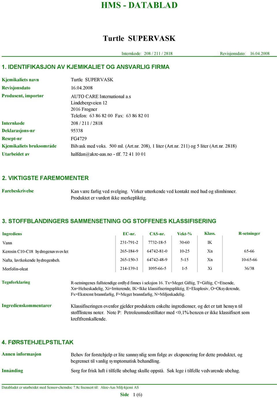 no - tlf. 72 41 10 01 2. VIKTIGSTE FAREMOMENTER Farebeskrivelse Kan være farlig ved svelging. Virker uttørkende ved kontakt med hud og slimhinner. Produktet er vurdert ikke merkepliktig. 3.