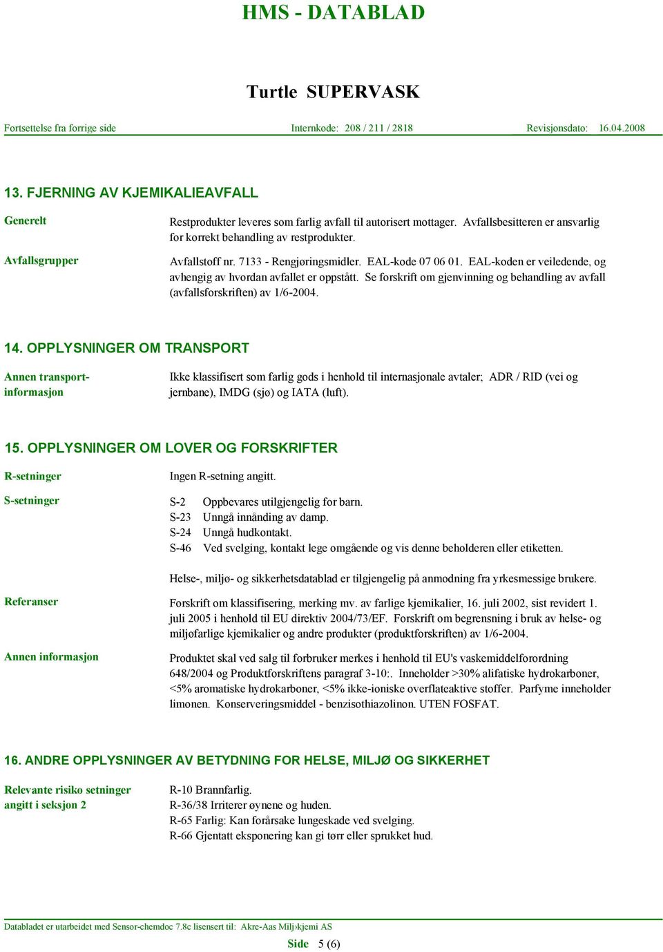 Se forskrift om gjenvinning og behandling av avfall (avfallsforskriften) av 1/6-2004. 14.