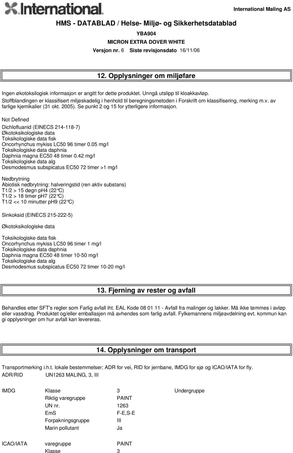 Se punkt 2 og 15 for ytterligere informasjon. Not Defined Dichlofluanid (EINECS 214-118-7) Økotoksikologiske data Toksikologiske data fisk Oncorhynchus mykiss LC50 96 timer 0.