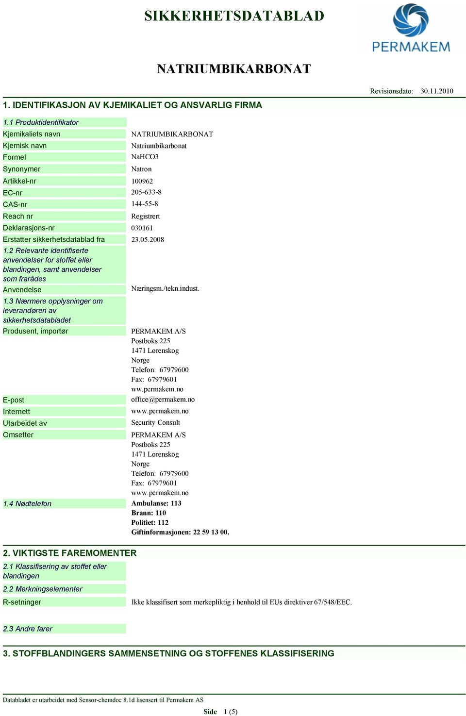 Erstatter sikkerhetsdatablad fra 23.05.2008 1.2 Relevante identifiserte anvendelser for stoffet eller blandingen, samt anvendelser som frarådes Anvendelse 1.