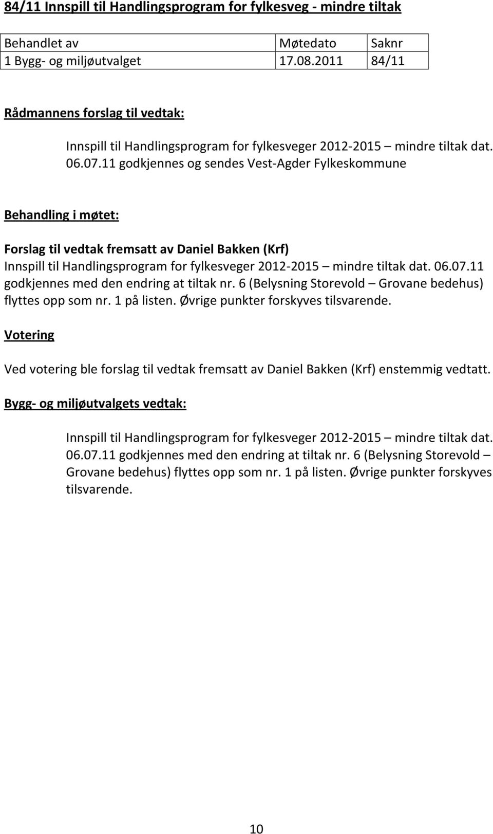 07.11 godkjennes med den endring at tiltak nr. 6 (Belysning Storevold Grovane bedehus) flyttes opp som nr. 1 på listen. Øvrige punkter forskyves tilsvarende.