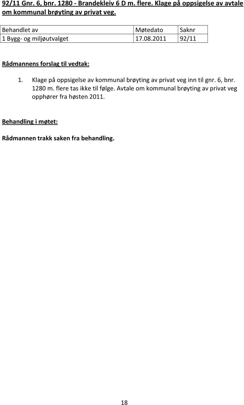 08.2011 92/11 1. Klage på oppsigelse av kommunal brøyting av privat veg inn til gnr. 6, bnr.