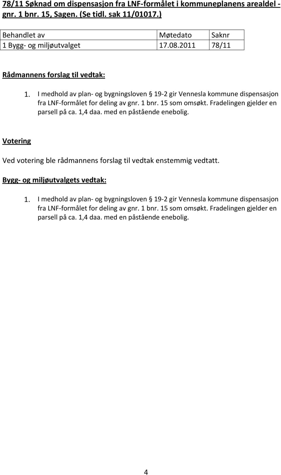 I medhold av plan- og bygningsloven 19-2 gir Vennesla kommune dispensasjon fra LNF-formålet for deling av gnr. 1 bnr. 15 som omsøkt.