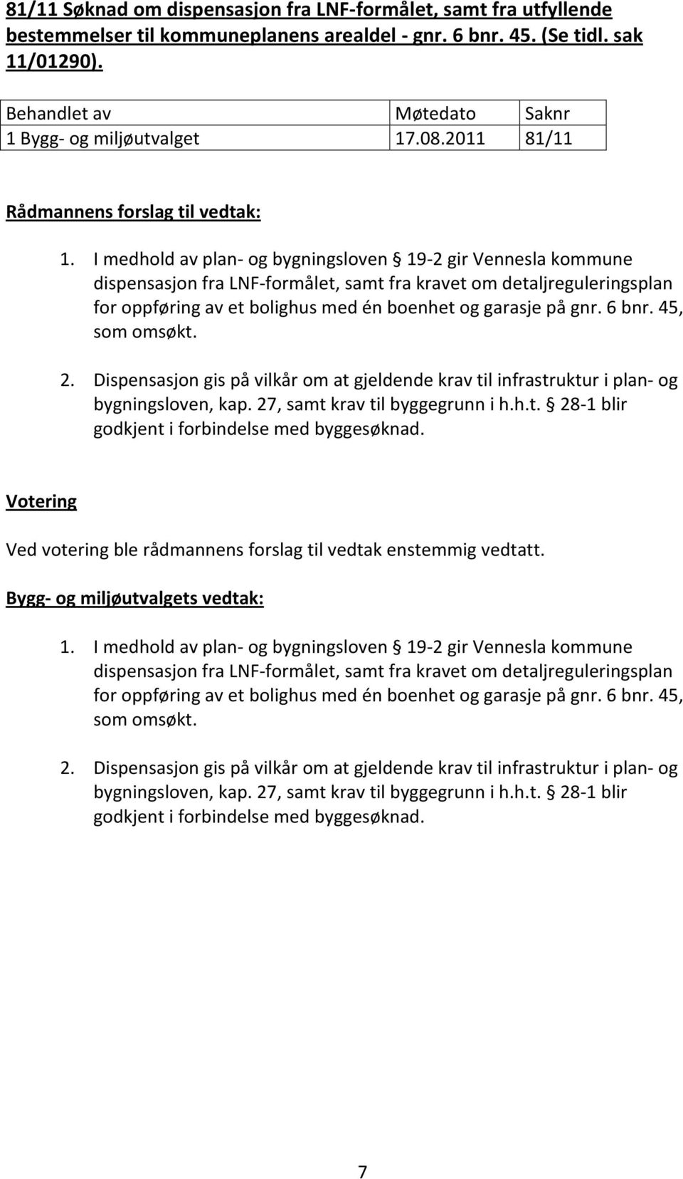 6 bnr. 45, som omsøkt. 2. Dispensasjon gis på vilkår om at gjeldende krav til infrastruktur i plan- og bygningsloven, kap. 27, samt krav til byggegrunn i h.h.t. 28-1 blir godkjent i forbindelse med byggesøknad.