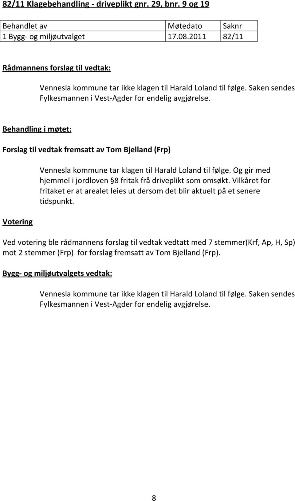 Og gir med hjemmel i jordloven 8 fritak frå driveplikt som omsøkt. Vilkåret for fritaket er at arealet leies ut dersom det blir aktuelt på et senere tidspunkt.