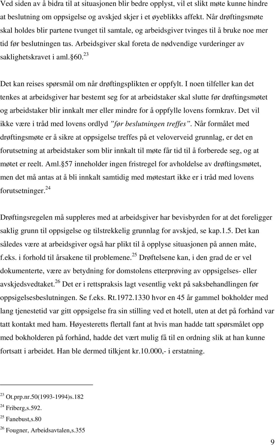 Arbeidsgiver skal foreta de nødvendige vurderinger av saklighetskravet i aml. 60. 23 Det kan reises spørsmål om når drøftingsplikten er oppfylt.