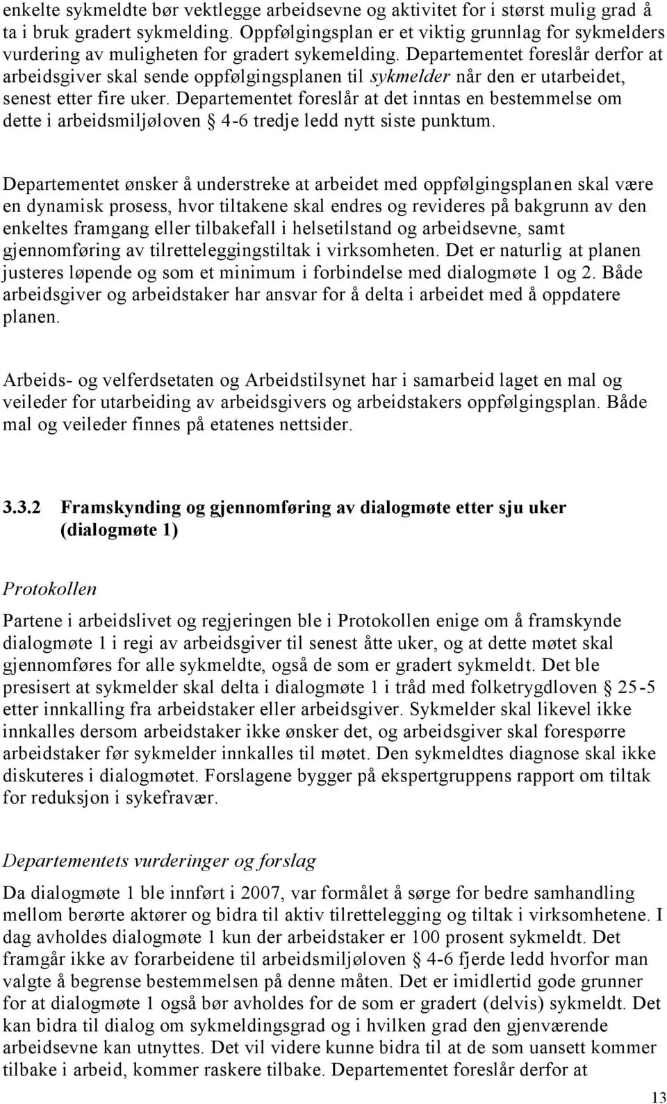 Departementet foreslår derfor at arbeidsgiver skal sende oppfølgingsplanen til sykmelder når den er utarbeidet, senest etter fire uker.