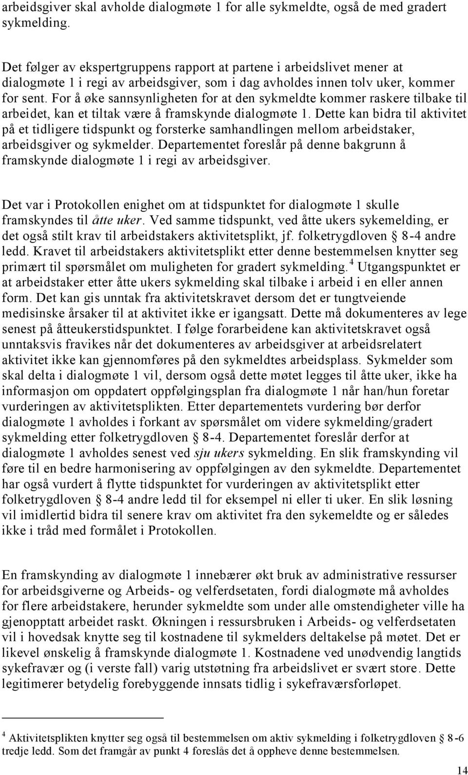 For å øke sannsynligheten for at den sykmeldte kommer raskere tilbake til arbeidet, kan et tiltak være å framskynde dialogmøte 1.