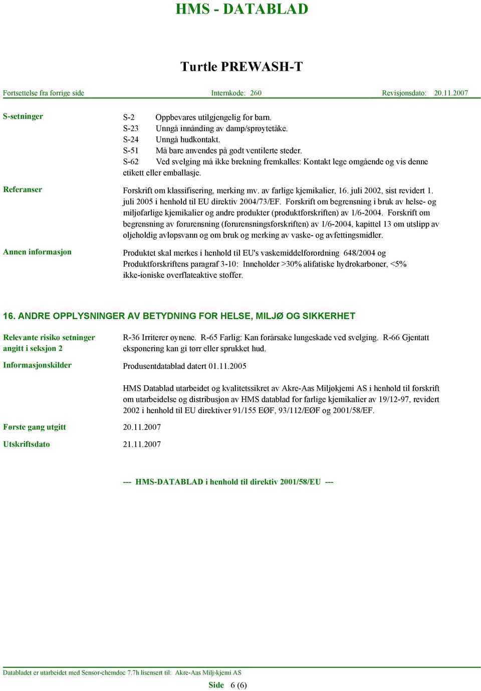 juli 2002, sist revidert 1. juli 2005 i henhold til EU direktiv 2004/73/EF. Forskrift om begrensning i bruk av helse- og miljøfarlige kjemikalier og andre produkter (produktforskriften) av 1/6-2004.