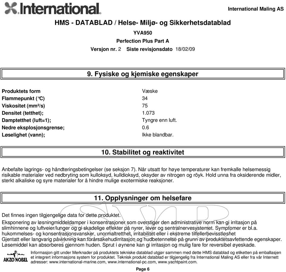 Når utsatt for høye temperaturer kan fremkalle helsemessig risikable materialer ved nedbryting som kulloksyd, kulldioksyd, oksyder av nitrogen og röyk.