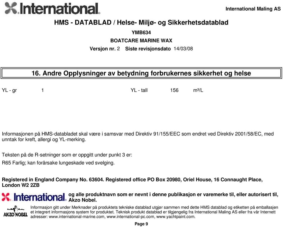 Teksten på de R-setninger som er oppgitt under punkt 3 er: R65 Farlig; kan forårsake lungeskade ved svelging. Registered in England Company No. 63604.