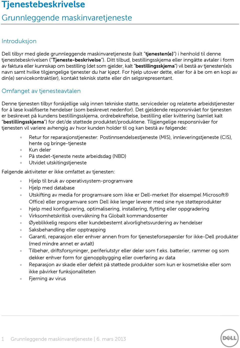 Ditt tilbud, bestillingsskjema eller inngåtte avtaler i form av faktura eller kunnskap om bestilling (det som gjelder, kalt bestillingsskjema ) vil bestå av tjenesten(e)s navn samt hvilke