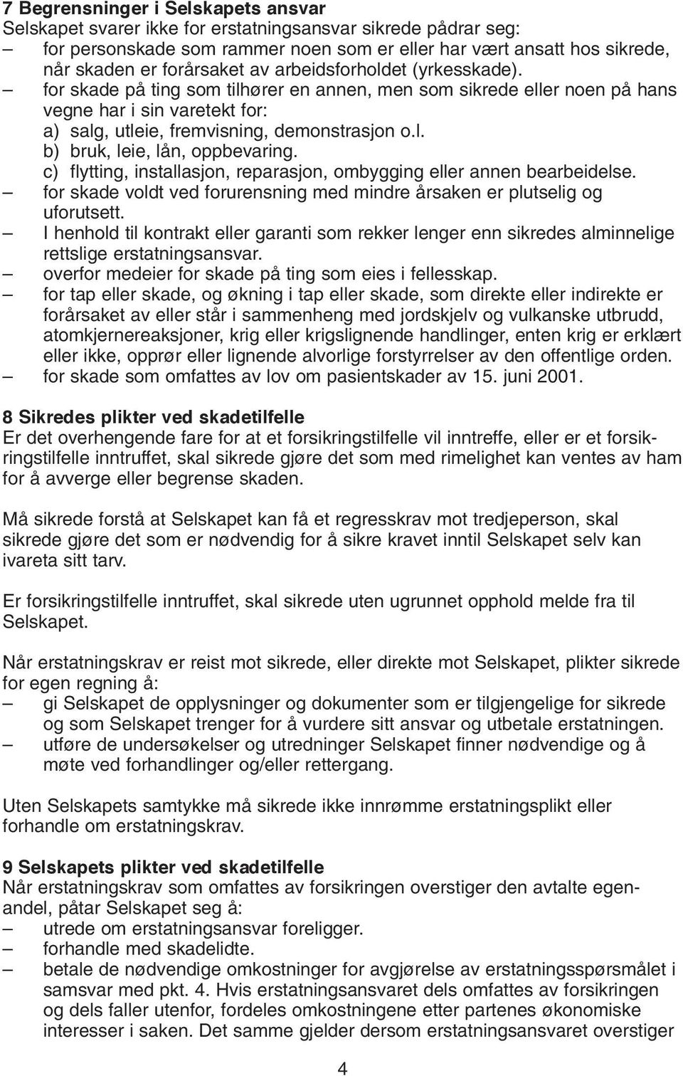 c) flytting, installasjon, reparasjon, ombygging eller annen bearbeidelse. for skade voldt ved forurensning med mindre årsaken er plutselig og uforutsett.