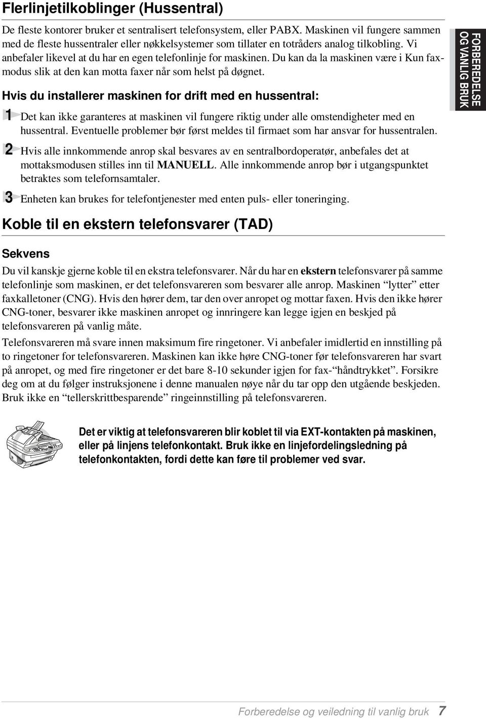 Du kan da la maskinen være i Kun faxmodus slik at den kan motta faxer når som helst på døgnet.