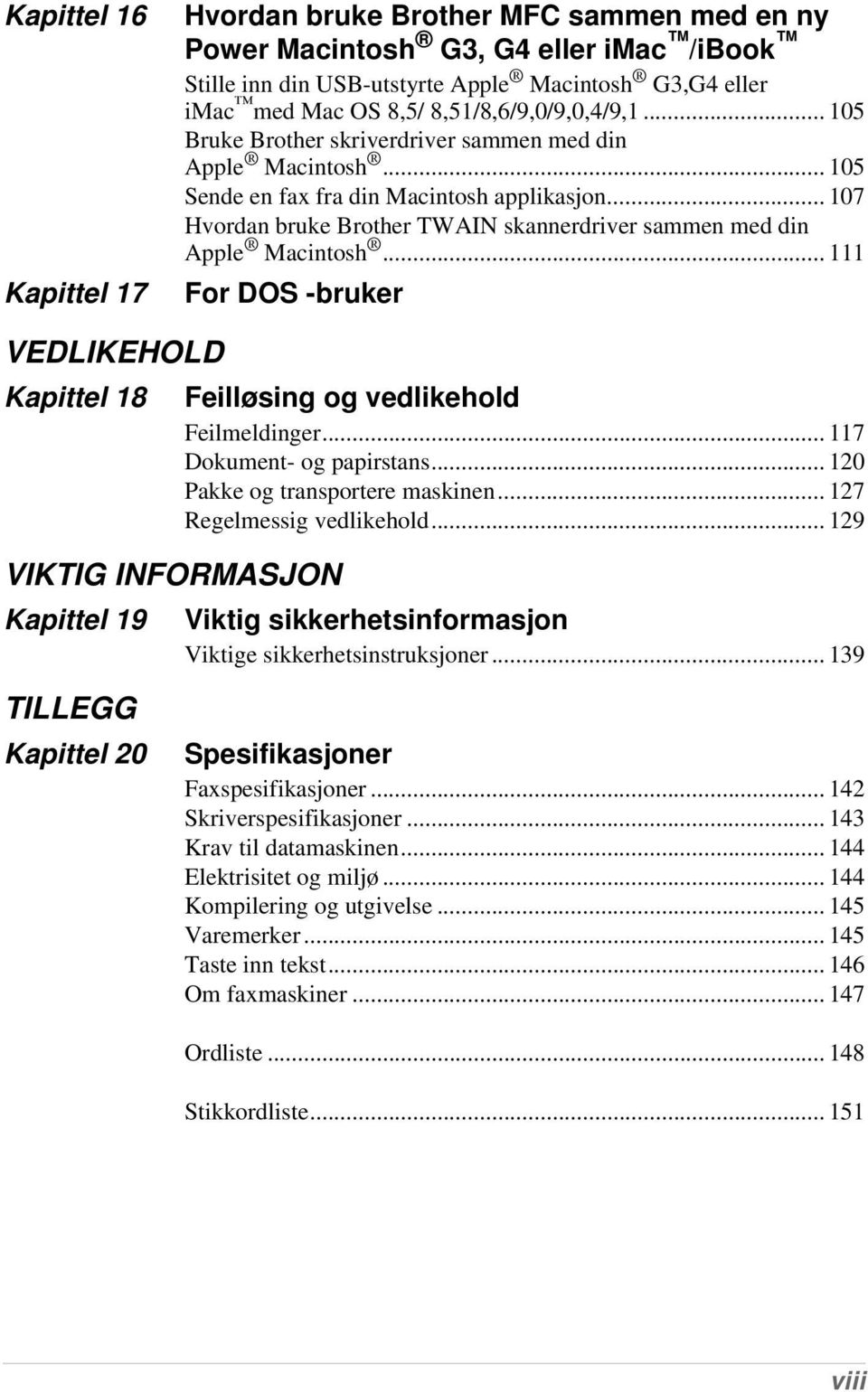 .. 107 Hvordan bruke Brother TWAIN skannerdriver sammen med din Apple Macintosh... 111 For DOS -bruker VEDLIKEHOLD Kapittel 18 VIKTIG INFORMASJON Kapittel 19 Feilløsing og vedlikehold Feilmeldinger.