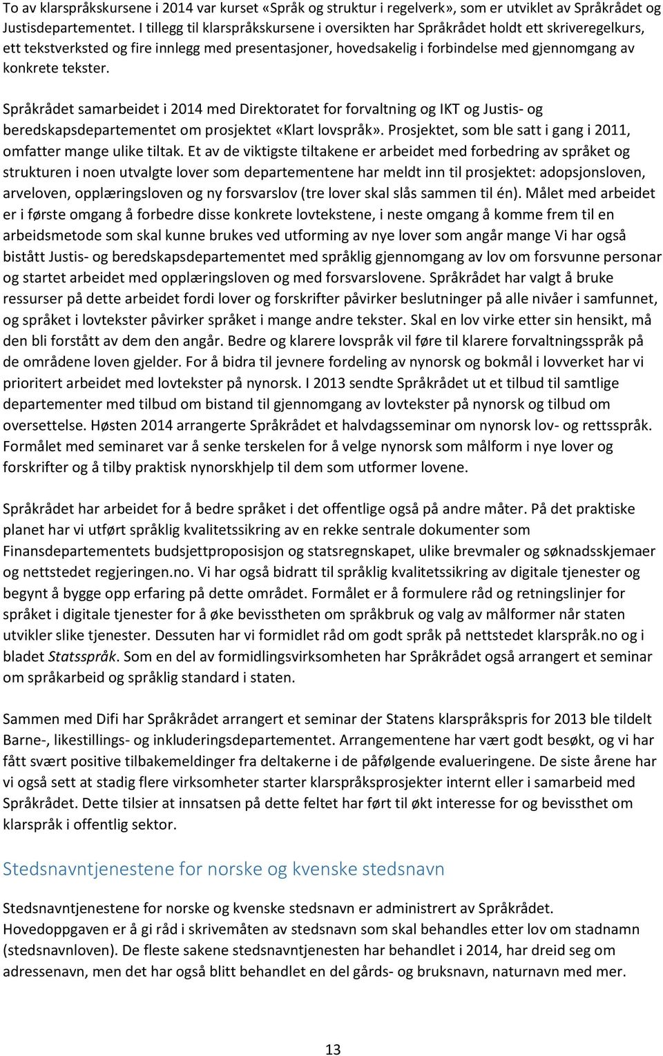 tekster. Språkrådet samarbeidet i 2014 med Direktoratet for forvaltning og IKT og Justis- og beredskapsdepartementet om prosjektet «Klart lovspråk».