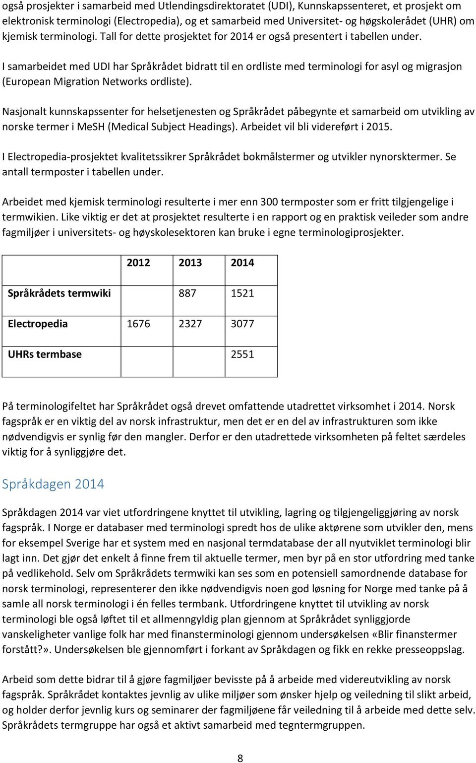 I samarbeidet med UDI har Språkrådet bidratt til en ordliste med terminologi for asyl og migrasjon (European Migration Networks ordliste).