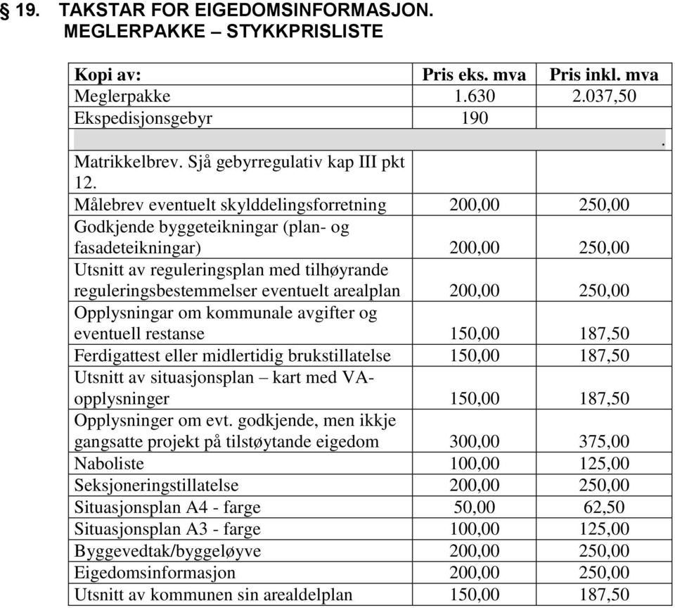 Målebrev eventuelt skylddelingsforretning 200,00 250,00 Godkjende byggeteikningar (plan- og fasadeteikningar) 200,00 250,00 Utsnitt av reguleringsplan med tilhøyrande reguleringsbestemmelser