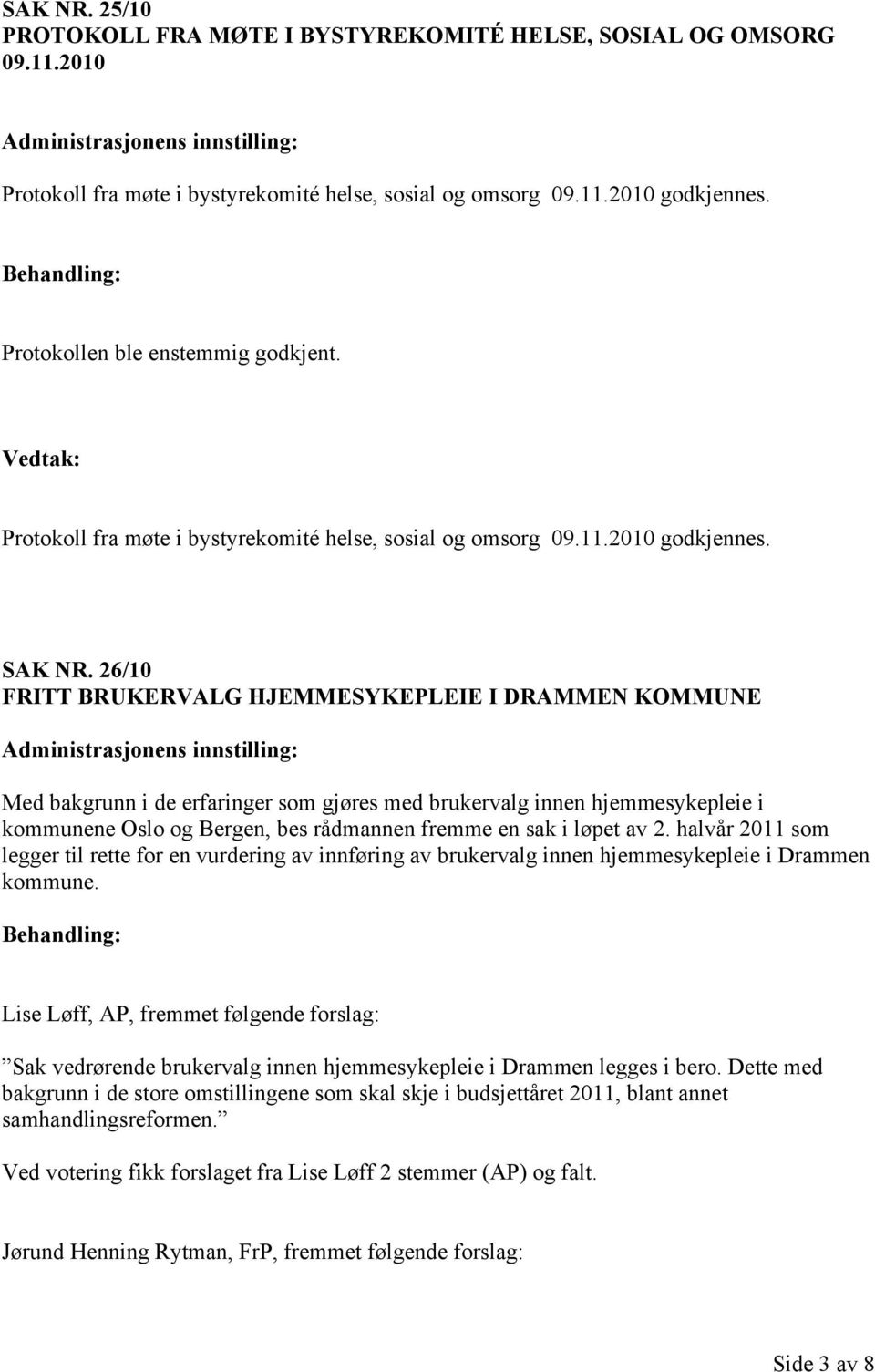 26/10 FRITT BRUKERVALG HJEMMESYKEPLEIE I DRAMMEN KOMMUNE Administrasjonens innstilling: Med bakgrunn i de erfaringer som gjøres med brukervalg innen hjemmesykepleie i kommunene Oslo og Bergen, bes