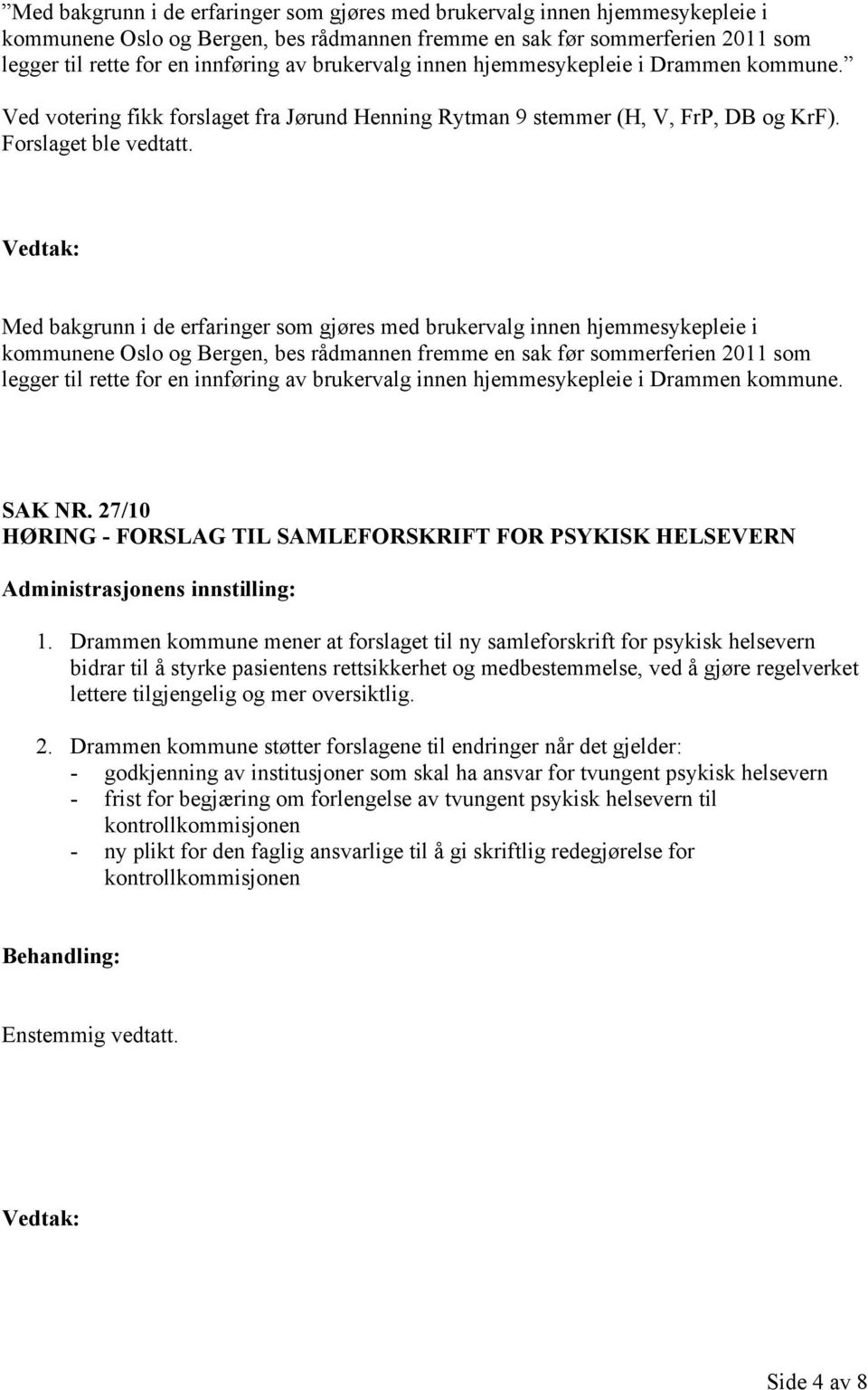 brukervalg innen hjemmesykepleie i Drammen kommune. SAK NR. 27/10 HØRING - FORSLAG TIL SAMLEFORSKRIFT FOR PSYKISK HELSEVERN Administrasjonens innstilling: 1.