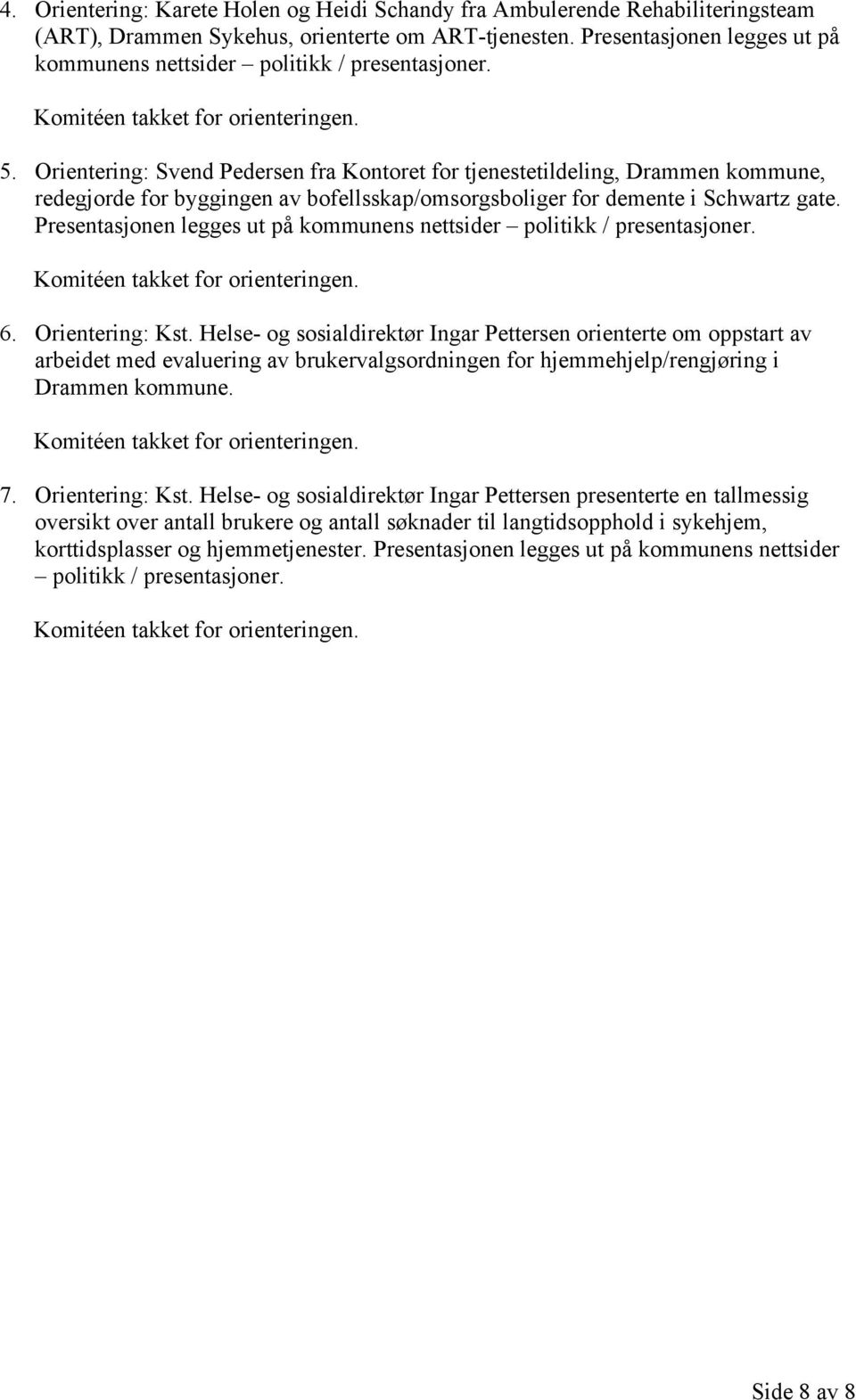 Orientering: Svend Pedersen fra Kontoret for tjenestetildeling, Drammen kommune, redegjorde for byggingen av bofellsskap/omsorgsboliger for demente i Schwartz gate.