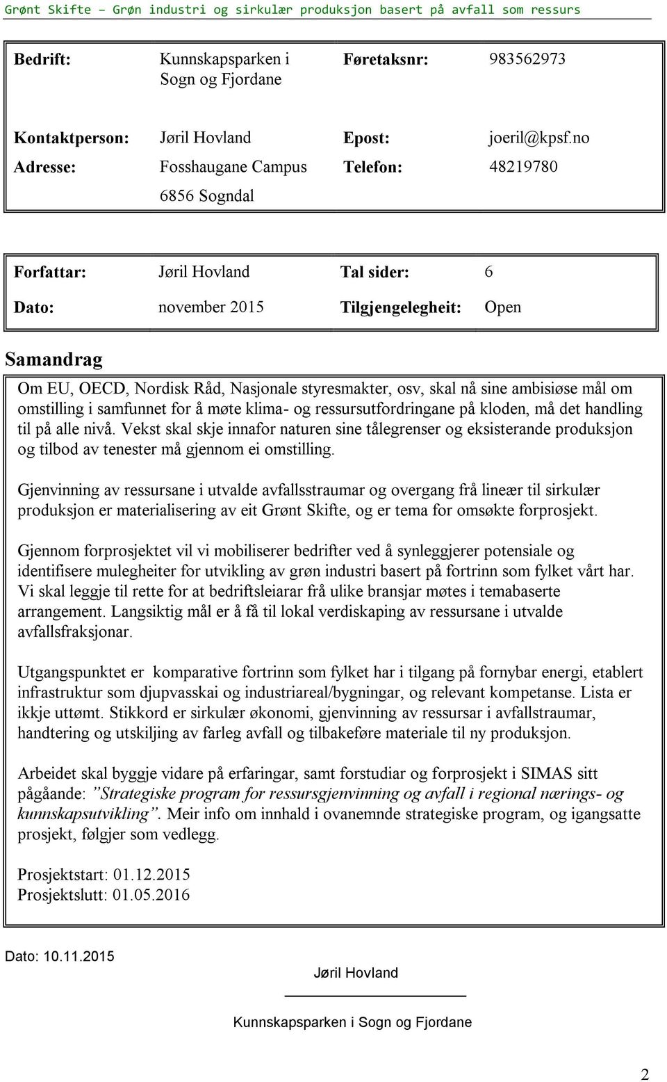 styresmakter, osv, skal nå sine ambisiøse mål om omstilling i samfunnet for å møte klima- og ressursutfordringane på kloden, må det handling til på alle nivå.