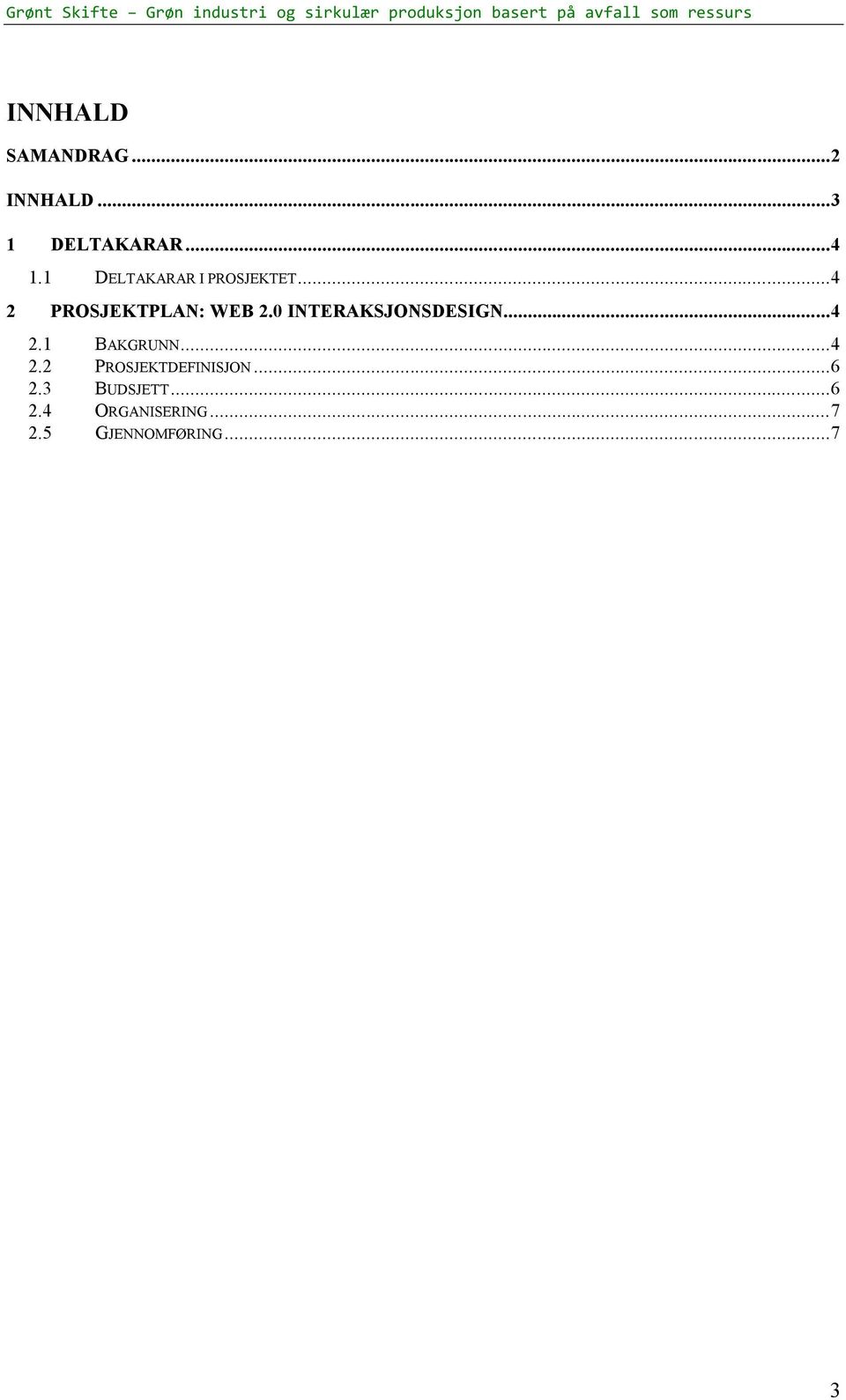 0 INTERAKSJONSDESIGN... 4 2.1 BAKGRUNN... 4 2.2 PROSJEKTDEFINISJON.