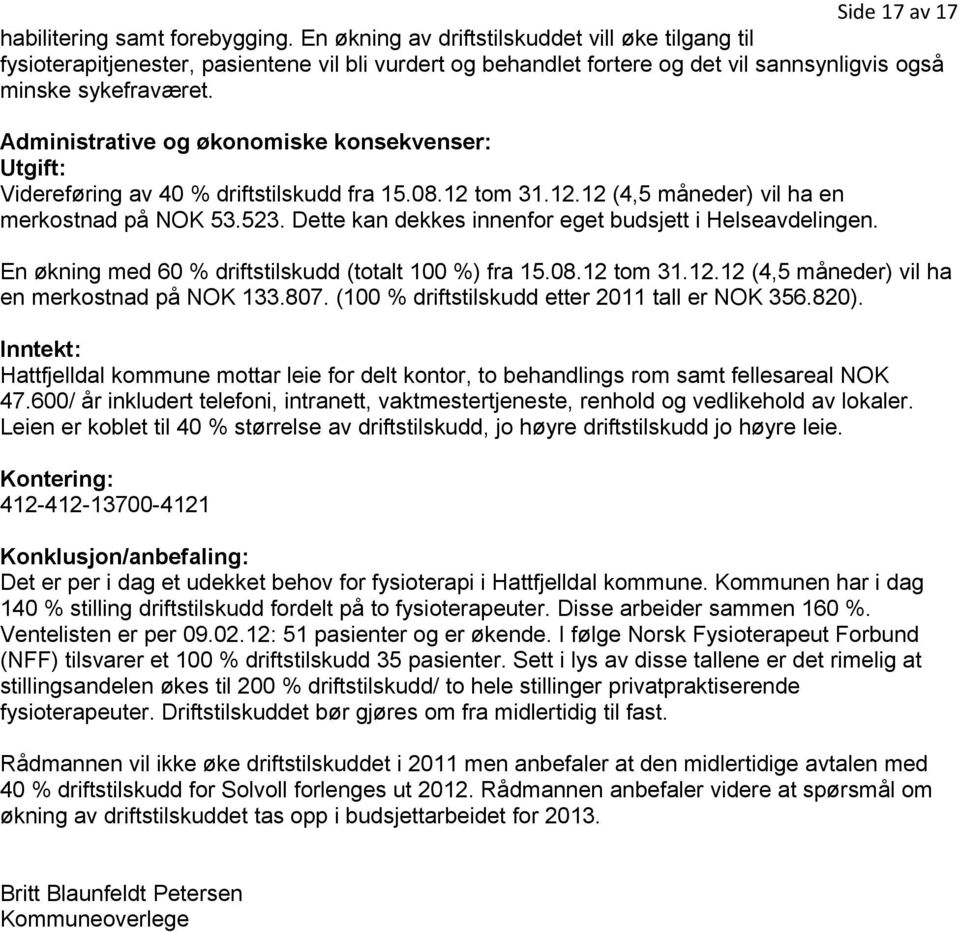 Administrative og økonomiske konsekvenser: Utgift: Videreføring av 40 % driftstilskudd fra 15.08.12 tom 31.12.12 (4,5 måneder) vil ha en merkostnad på NOK 53.523.