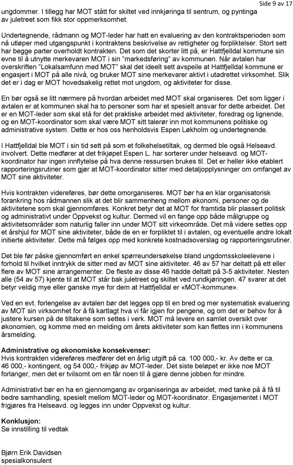 Stort sett har begge parter overholdt kontrakten. Det som det skorter litt på, er Hattfjelldal kommune sin evne til å utnytte merkevaren MOT i sin markedsføring av kommunen.