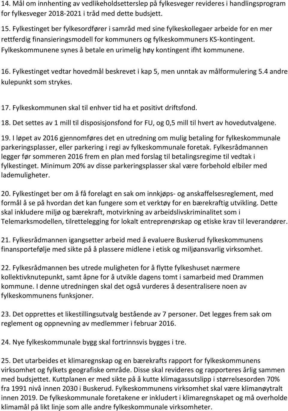 Fylkeskommunene synes å betale en urimelig høy kontingent ifht kommunene. 16. Fylkestinget vedtar hovedmål beskrevet i kap 5, men unntak av målformulering 5.4 andre kulepunkt som strykes. 17.