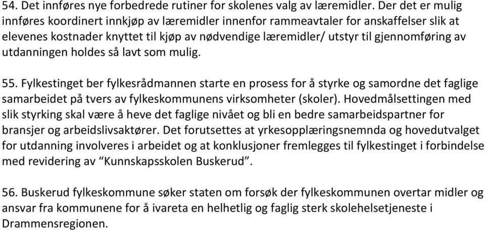 utdanningen holdes så lavt som mulig. 55. Fylkestinget ber fylkesrådmannen starte en prosess for å styrke og samordne det faglige samarbeidet på tvers av fylkeskommunens virksomheter (skoler).