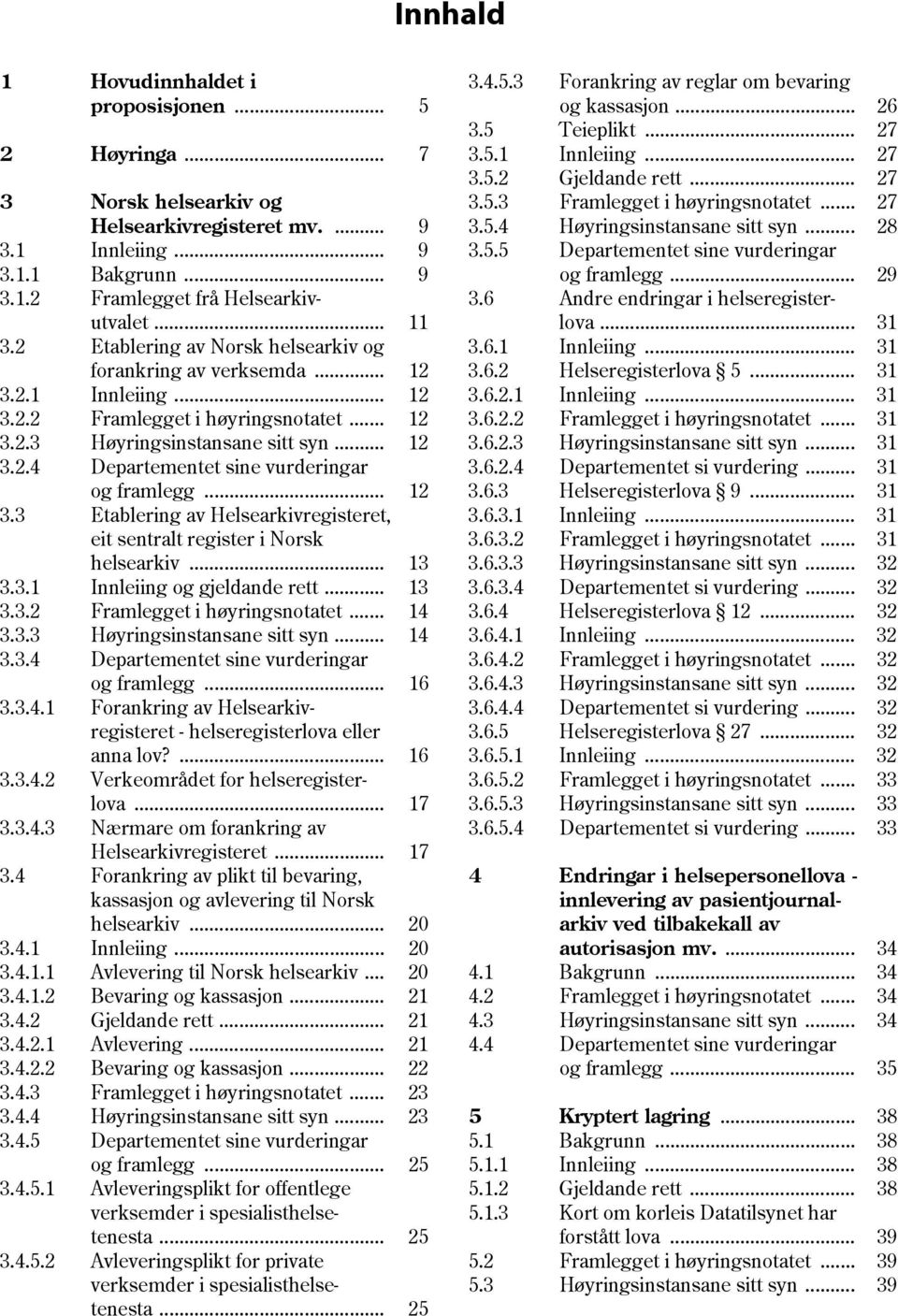 .. 12 3.3 Etablering av Helsearkivregisteret, eit sentralt register i Norsk helsearkiv... 13 3.3.1 Innleiing og gjeldande rett... 13 3.3.2 Framlegget i høyringsnotatet... 14 3.3.3 Høyringsinstansane sitt syn.