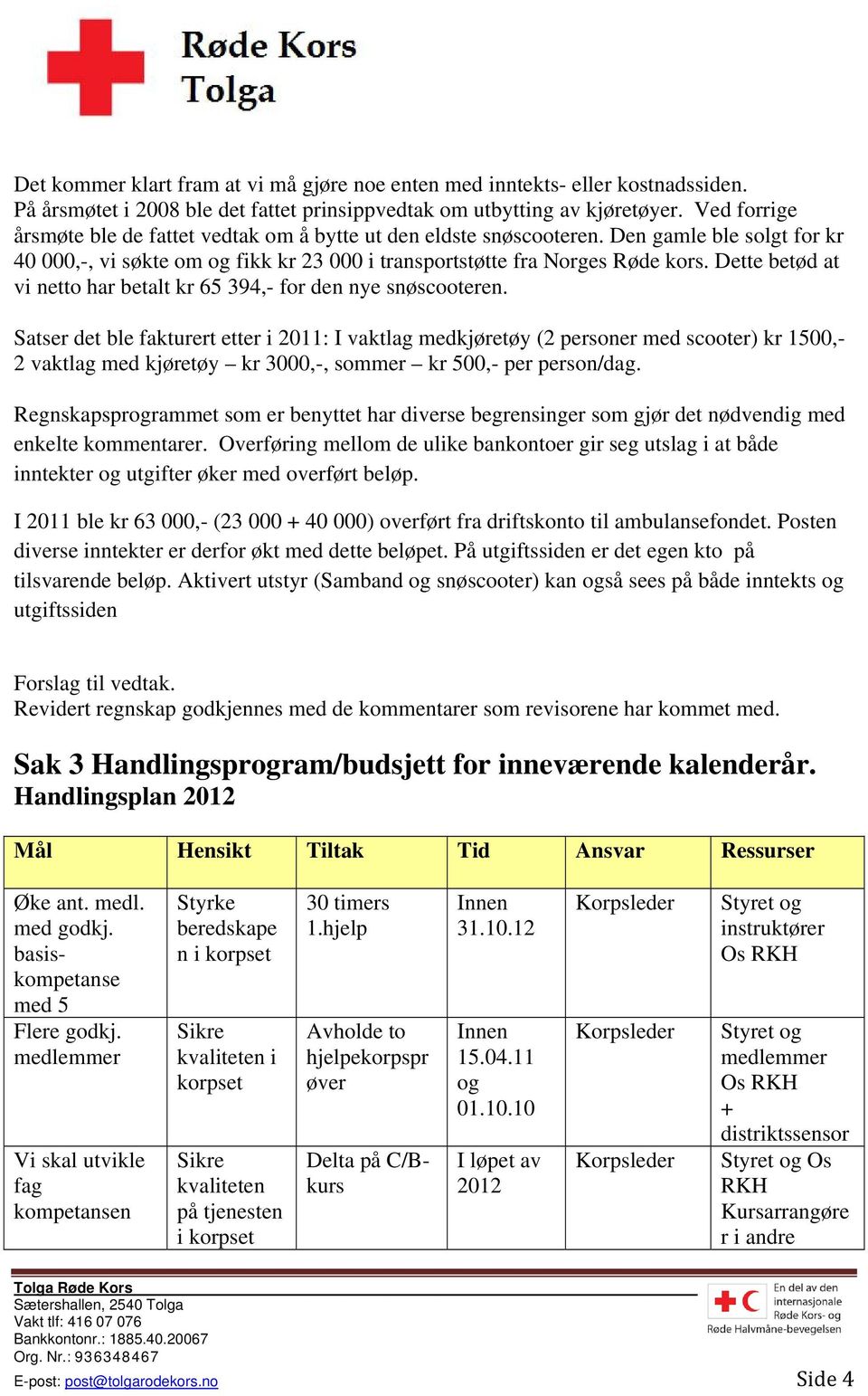 Dette betød at vi netto har betalt kr 65 394,- for den nye snøscooteren.