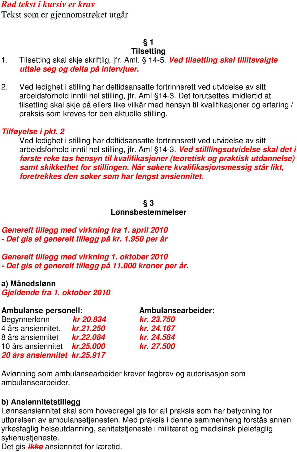 Det forutsettes imidlertid at tilsetting skal skje på ellers like vilkår med hensyn til kvalifikasjoner og erfaring / praksis som kreves for den aktuelle stilling. Tilføyelse i pkt.