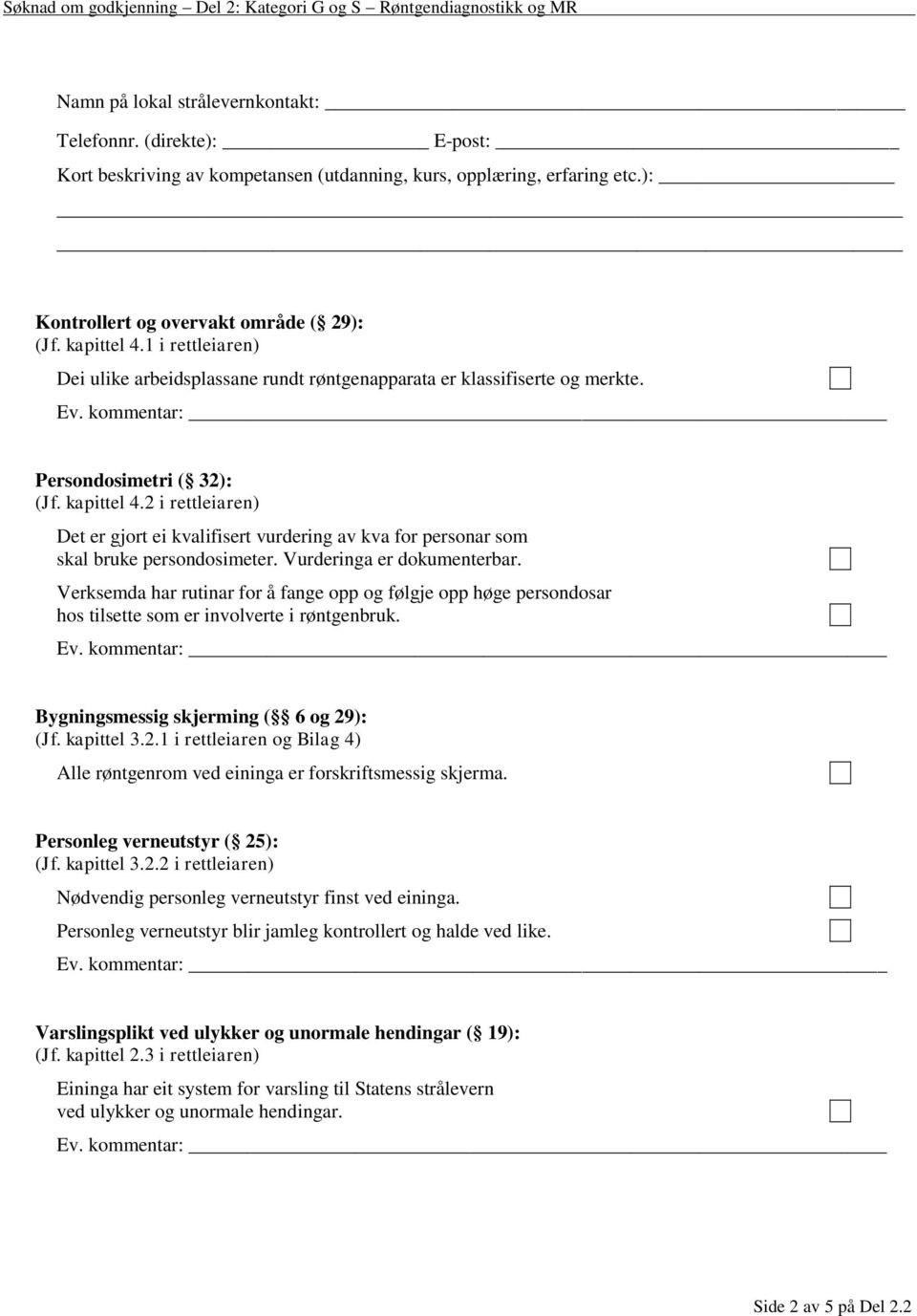 2 i rettleiaren) Det er gjort ei kvalifisert vurdering av kva for personar som skal bruke persondosimeter. Vurderinga er dokumenterbar.