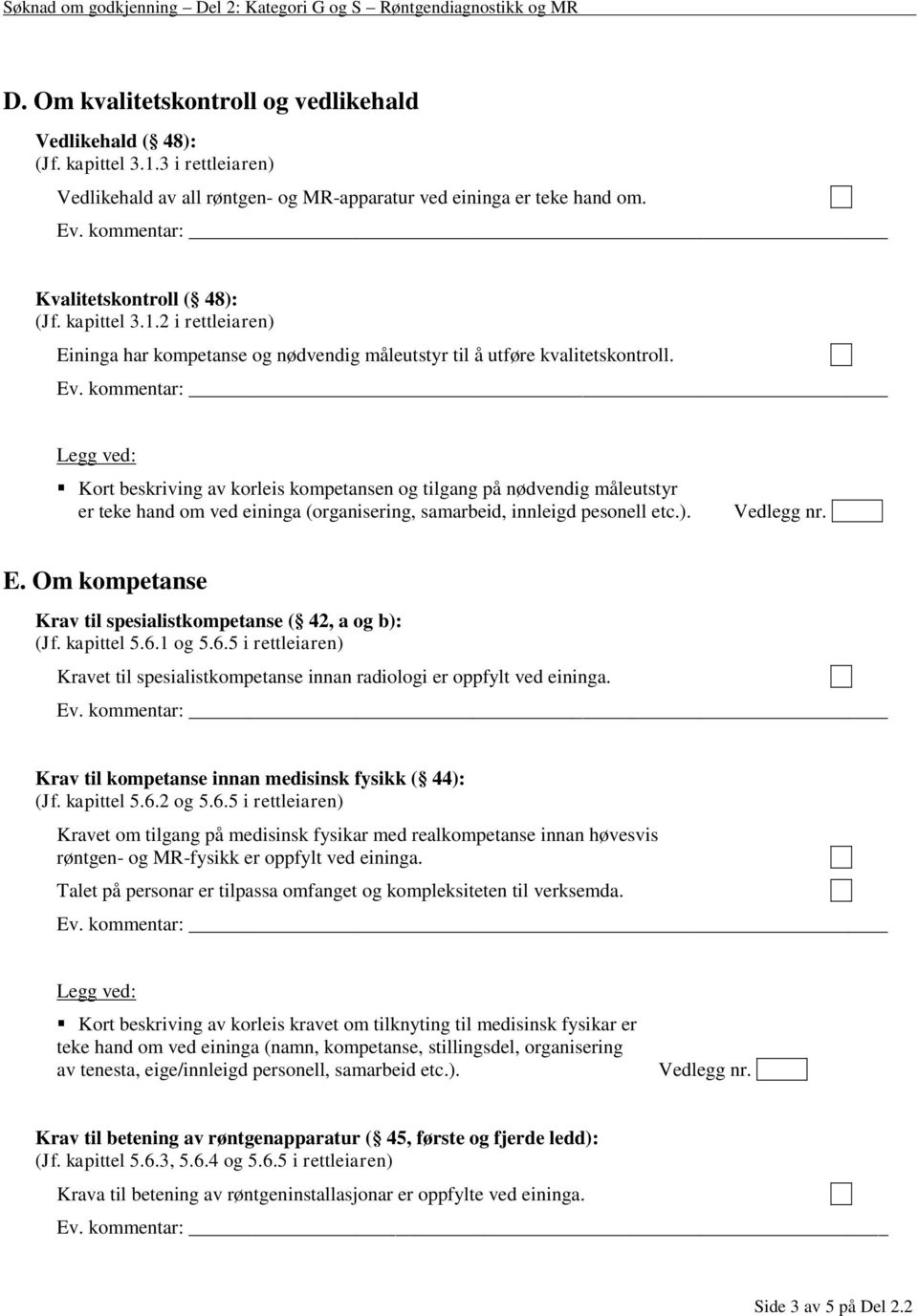 Kort beskriving av korleis kompetansen og tilgang på nødvendig måleutstyr er teke hand om ved eininga (organisering, samarbeid, innleigd pesonell etc.). E.