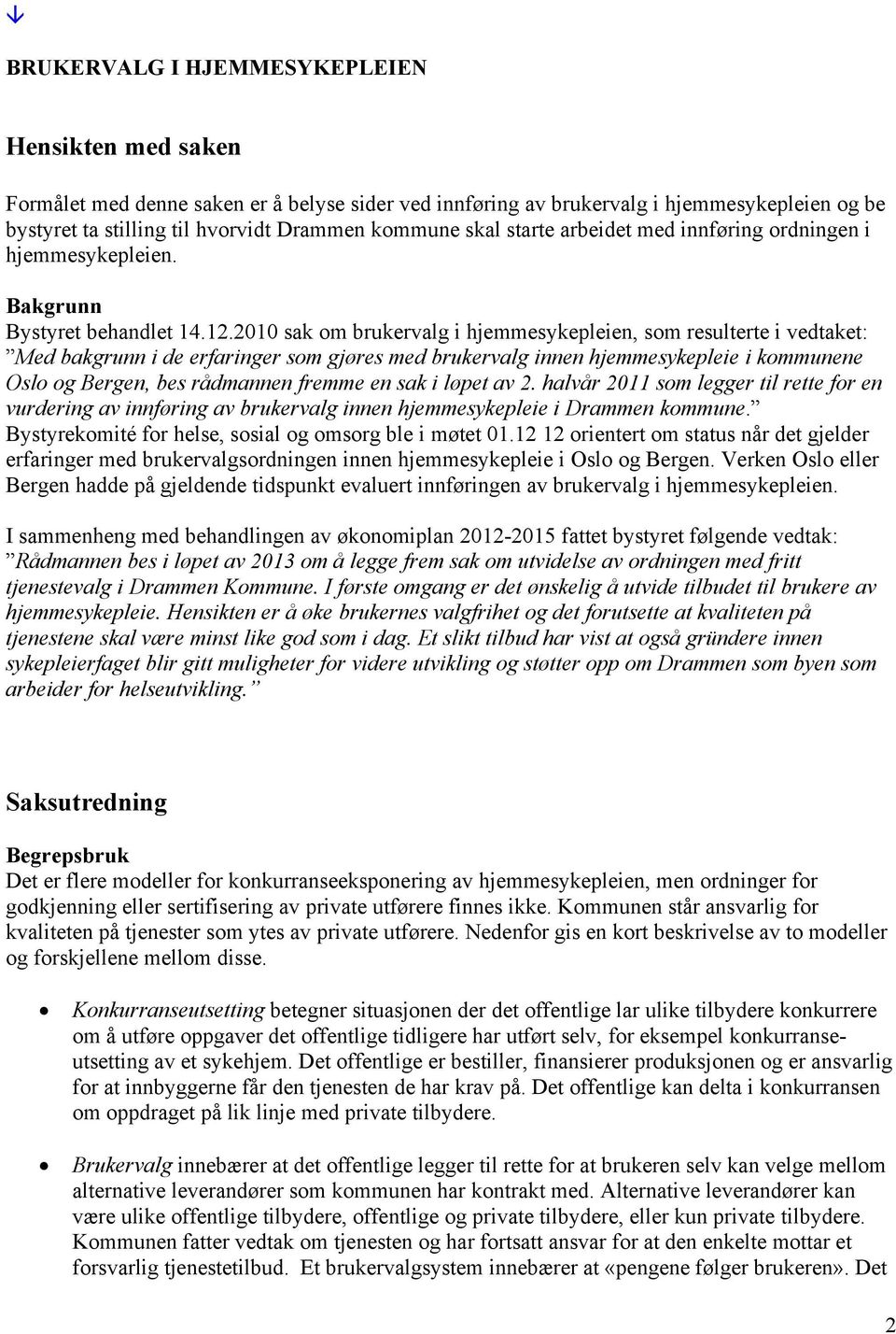 2010 sak om brukervalg i hjemmesykepleien, som resulterte i vedtaket: Med bakgrunn i de erfaringer som gjøres med brukervalg innen hjemmesykepleie i kommunene Oslo og Bergen, bes rådmannen fremme en