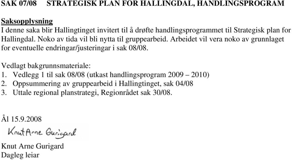 Arbeidet vil vera noko av grunnlaget for eventuelle endringar/justeringar i sak 08/08. Vedlagt bakgrunnsmateriale: 1.