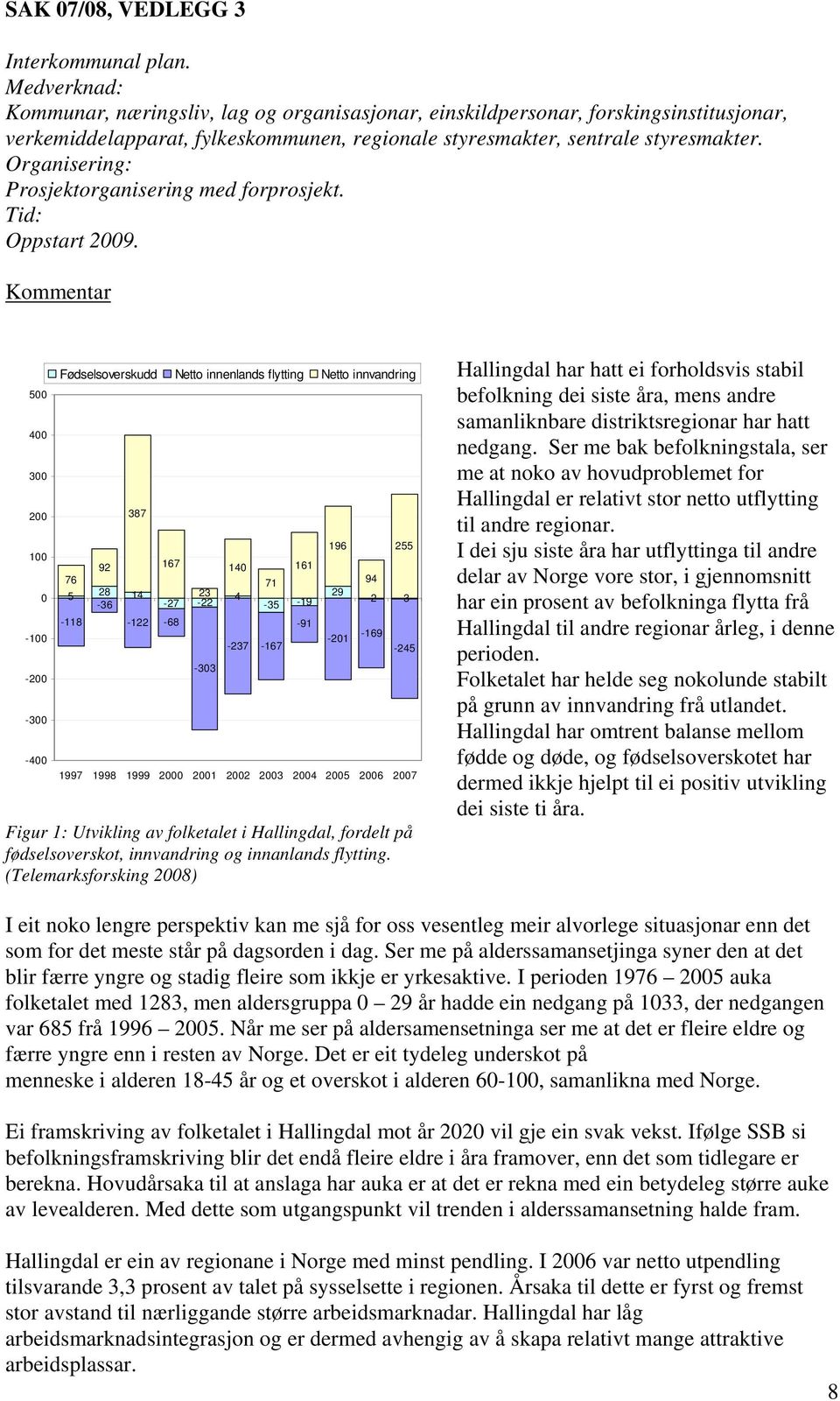 Organisering: Prosjektorganisering med forprosjekt. Tid: Oppstart 2009.