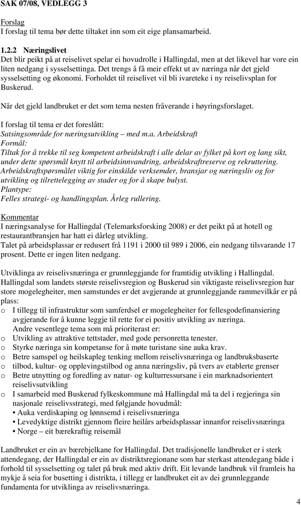 Det trengs å få meir effekt ut av næringa når det gjeld sysselsetting og økonomi. Forholdet til reiselivet vil bli ivareteke i ny reiselivsplan for Buskerud.