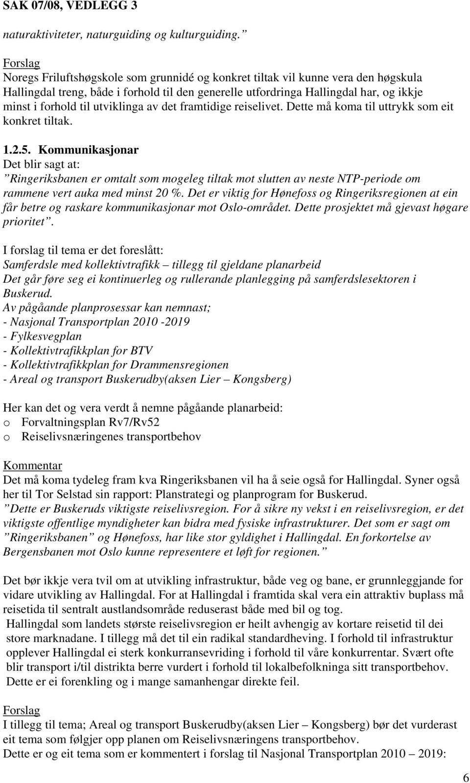 utviklinga av det framtidige reiselivet. Dette må koma til uttrykk som eit konkret tiltak. 1.2.5.