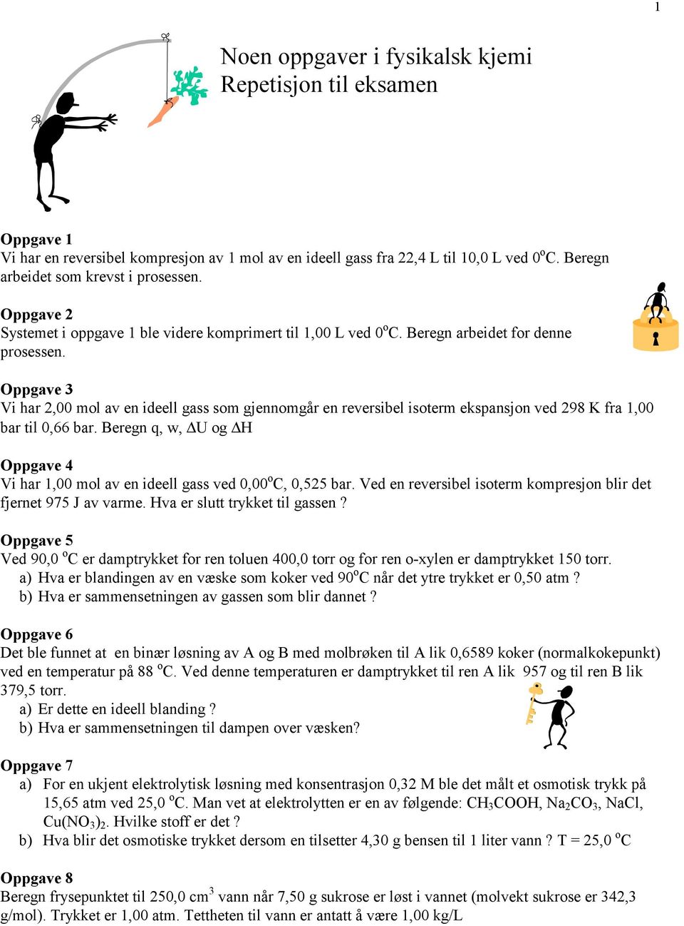 Oppgave 3 Vi har 2,00 mol av en ideell gass som gjennomgår en reversibel isoterm ekspansjon ved 298 K fra 1,00 bar til 0,66 bar.