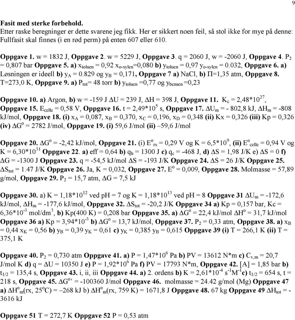 032, Oppgave 6. a) Løsningen er ideell b) y A = 0.829 og y B = 0,171, Oppgave 7 a) NaCl, b) Π=1,35 atm, Oppgave 8. T=273,0 K, Oppgave 9.